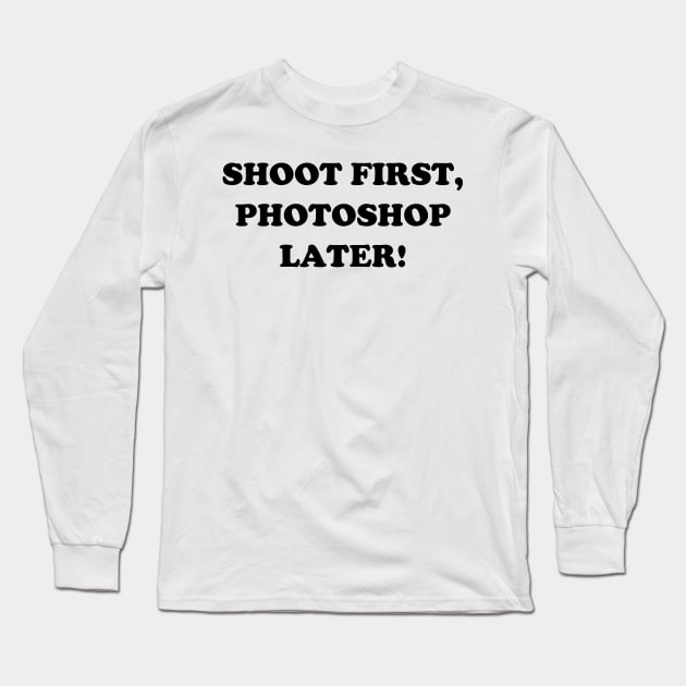 Shoot First, Photoshop Later! Long Sleeve T-Shirt by lyle58